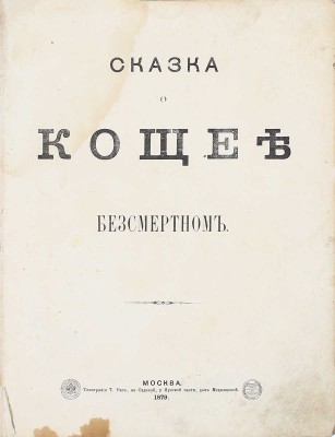 [Редкость]. Сказка о Кощее бессмертном. М.: Изд. А.И. Стрельцова, 1879.